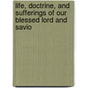 Life, Doctrine, and Sufferings of Our Blessed Lord and Savio door Henry Rutter