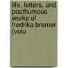 Life, Letters, and Posthumous Works of Fredrika Bremer (Volu by Fredrika Bremer