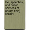 Life, Speeches, and Public Services of Abram £Sic] Lincoln; door General Books