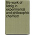Life-Work of Liebig in Experimental and Philosophic Chemistr