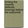 Limiting the Insanity Defense; Hearings Before the Subcomitt door United States Congress Senate Law