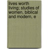 Lives Worth Living; Studies of Women, Biblical and Modern, E door Emily Clough Peabody