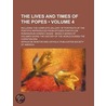 Lives and Times of the Popes (Volume 4); Including the Compl by Artaud De Montor