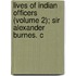 Lives of Indian Officers (Volume 2); Sir Alexander Burnes. C