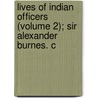 Lives of Indian Officers (Volume 2); Sir Alexander Burnes. C door Sir John William Kaye