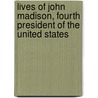 Lives of John Madison, Fourth President of the United States door John Quincy Adams