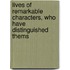 Lives of Remarkable Characters, Who Have Distinguished Thems