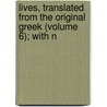 Lives, Translated from the Original Greek (Volume 6); With N by Plutarch