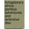 Livingstone's Africa; Perilous Adventures and Extensive Disc door Dr David Livingstone