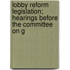 Lobby Reform Legislation; Hearings Before the Committee on G door United States Congress Operations