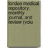 London Medical Repository, Monthly Journal, and Review (Volu
