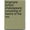 Longmans' School Shakespeare; Consisting of Twelve of the Mo door Shakespeare William Shakespeare