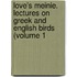 Love's Meinie. Lectures on Greek and English Birds (Volume 1