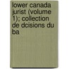 Lower Canada Jurist (Volume 1); Collection de Dcisions Du Ba by William Hey