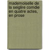 Mademoiselle de La Seiglire Comdie En Quatre Actes, En Prose door Jules Sandeau