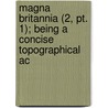 Magna Britannia (2, Pt. 1); Being A Concise Topographical Ac by Sir Daniel Lysons