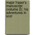Major Fraser's Manuscript (Volume 2); His Adventures in Scot