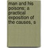 Man and His Poisons; A Practical Exposition of the Causes, S