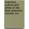 Manners, Culture and Dress of the Best American Society; Inc by Richard A. Wells