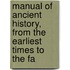 Manual of Ancient History, from the Earliest Times to the Fa