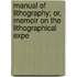 Manual of Lithography; Or, Memoir on the Lithographical Expe