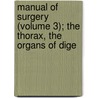 Manual of Surgery (Volume 3); The Thorax, the Organs of Dige by Sir Frederick Treves