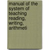 Manual of the System of Teaching Reading, Writing, Arithmeti door British And Foreign School Society