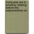 Marijuana Use in America; Hearing Before the Subcommittee on