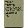 Marine Mammal Protection Act Reauthorization (volume 3); Hea door United States. Resources