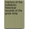 Martyrs of the Coliseum; Historical Records of the Great Amp door Augustine J. O'Reilly