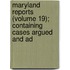 Maryland Reports (Volume 19); Containing Cases Argued and Ad