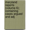 Maryland Reports (Volume 6); Containing Cases Argued and Adj by Maryland. Court Of Appeals
