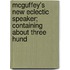 McGuffey's New Eclectic Speaker; Containing about Three Hund