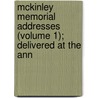 McKinley Memorial Addresses (Volume 1); Delivered at the Ann door Cleveland Tippecanoe Club
