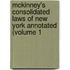 McKinney's Consolidated Laws of New York Annotated (Volume 1