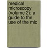 Medical Microscopy (Volume 2); A Guide to the Use of the Mic door Frank Joseph Wethered
