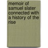 Memoir Of Samuel Slater Connected With A History Of The Rise by George S. White