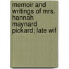 Memoir and Writings of Mrs. Hannah Maynard Pickard; Late Wif by Edward Otheman