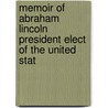 Memoir of Abraham Lincoln President Elect of the United Stat by General Books