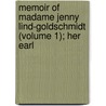 Memoir of Madame Jenny Lind-Goldschmidt (Volume 1); Her Earl by Henry Scott Holland