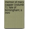 Memoir of Mary Capper (Volume 1); Late of Birmingham; A Mini door Mary Capper