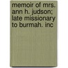 Memoir of Mrs. Ann H. Judson; Late Missionary to Burmah. Inc door James Davis Knowles