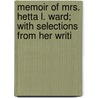Memoir of Mrs. Hetta L. Ward; With Selections from Her Writi by Hetta Lord Hayes Ward