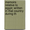 Memoirs Relative to Egypt; Written in That Country During th by Institut D'Egypte