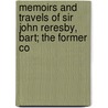 Memoirs and Travels of Sir John Reresby, Bart; The Former Co by Sir John Reresby