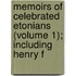 Memoirs of Celebrated Etonians (Volume 1); Including Henry F