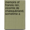 Memoirs of Franois Ren, Vicomte de Chateaubriand, Sometime A door Franois-Ren Chateaubriand