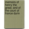 Memoirs of Henry the Great; And of the Court of France Durin door William Henry Ireland