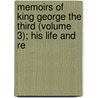 Memoirs of King George the Third (Volume 3); His Life and Re by John Heneage Jesse