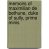 Memoirs of Maximilian de Bethune, Duke of Sully, Prime Minis by Maximilien de Bethune Sully
